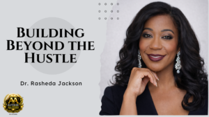 Building Beyond the Hustle: How Dr. Rasheda Jackson Is Helping Entrepreneurs Turn Vision Into Legacy